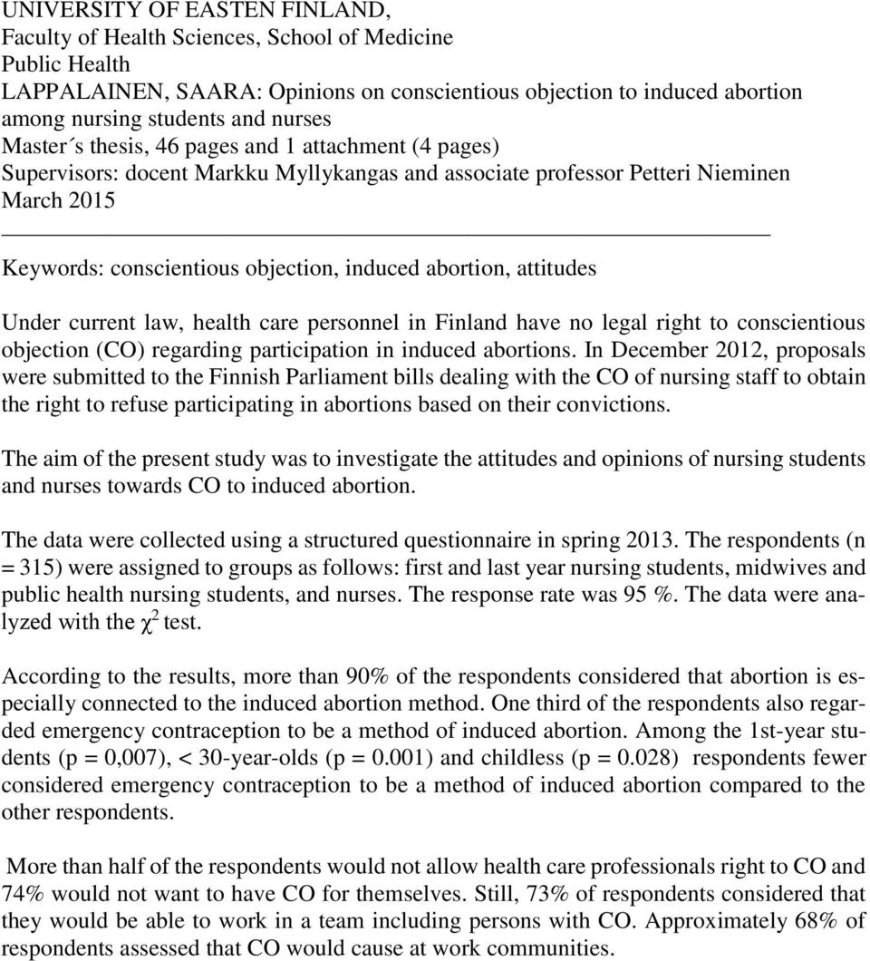 abortion, attitudes Under current law, health care personnel in Finland have no legal right to conscientious objection (CO) regarding participation in induced abortions.