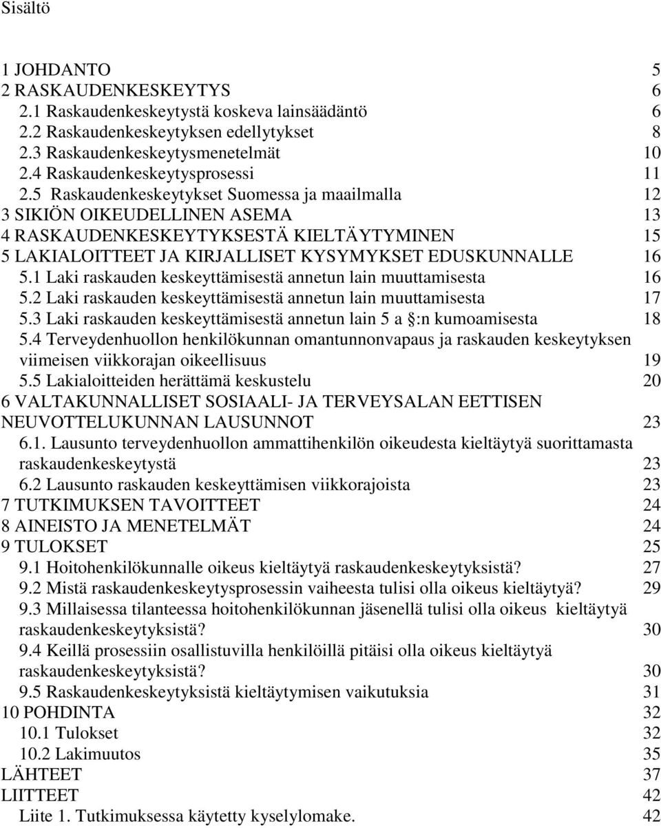 5 Raskaudenkeskeytykset Suomessa ja maailmalla 12 3 SIKIÖN OIKEUDELLINEN ASEMA 13 4 RASKAUDENKESKEYTYKSESTÄ KIELTÄYTYMINEN 15 5 LAKIALOITTEET JA KIRJALLISET KYSYMYKSET EDUSKUNNALLE 16 5.