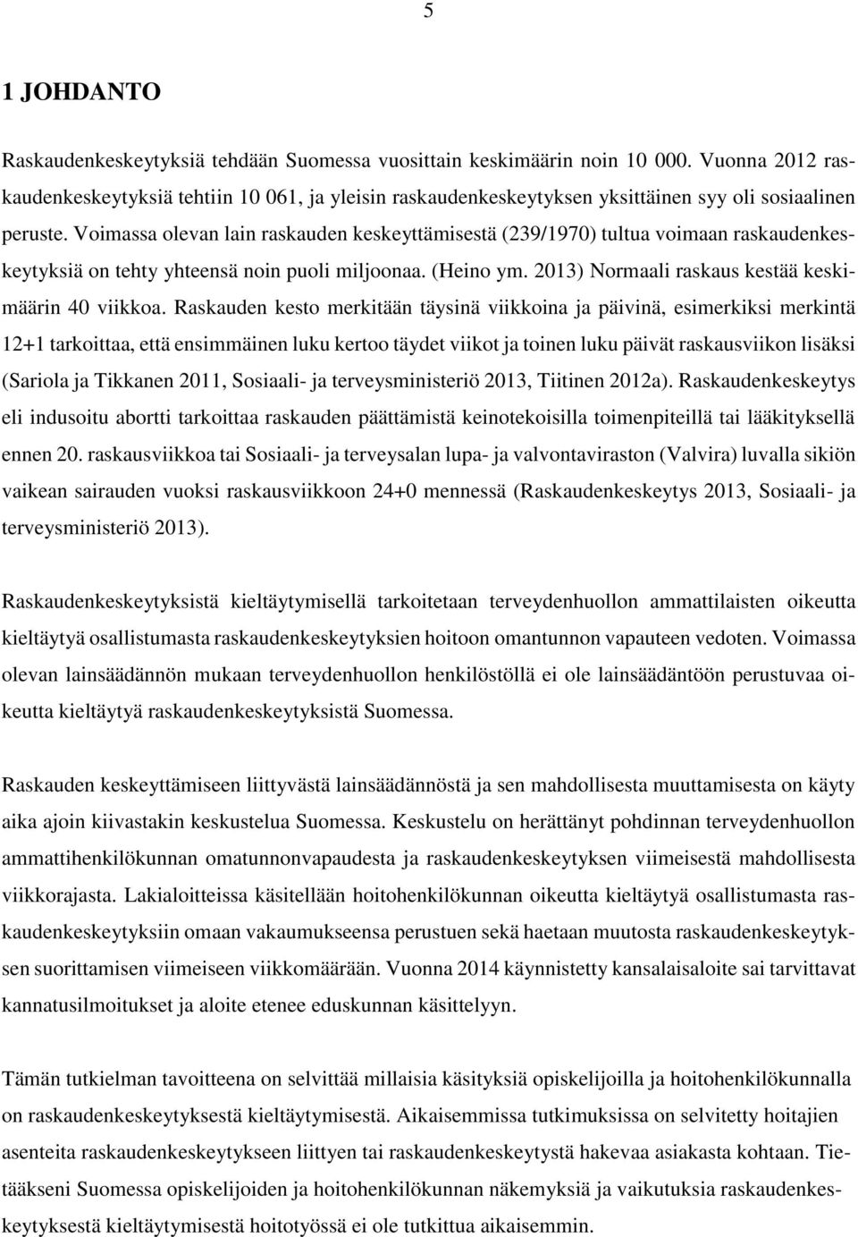 Voimassa olevan lain raskauden keskeyttämisestä (239/1970) tultua voimaan raskaudenkeskeytyksiä on tehty yhteensä noin puoli miljoonaa. (Heino ym. 2013) Normaali raskaus kestää keskimäärin 40 viikkoa.