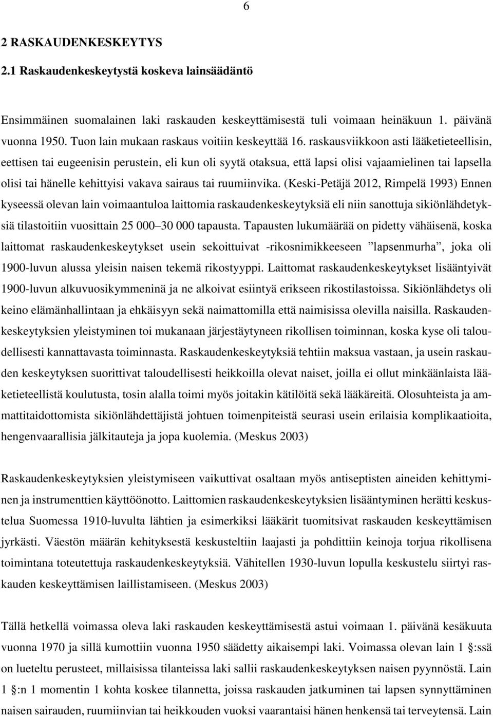 raskausviikkoon asti lääketieteellisin, eettisen tai eugeenisin perustein, eli kun oli syytä otaksua, että lapsi olisi vajaamielinen tai lapsella olisi tai hänelle kehittyisi vakava sairaus tai
