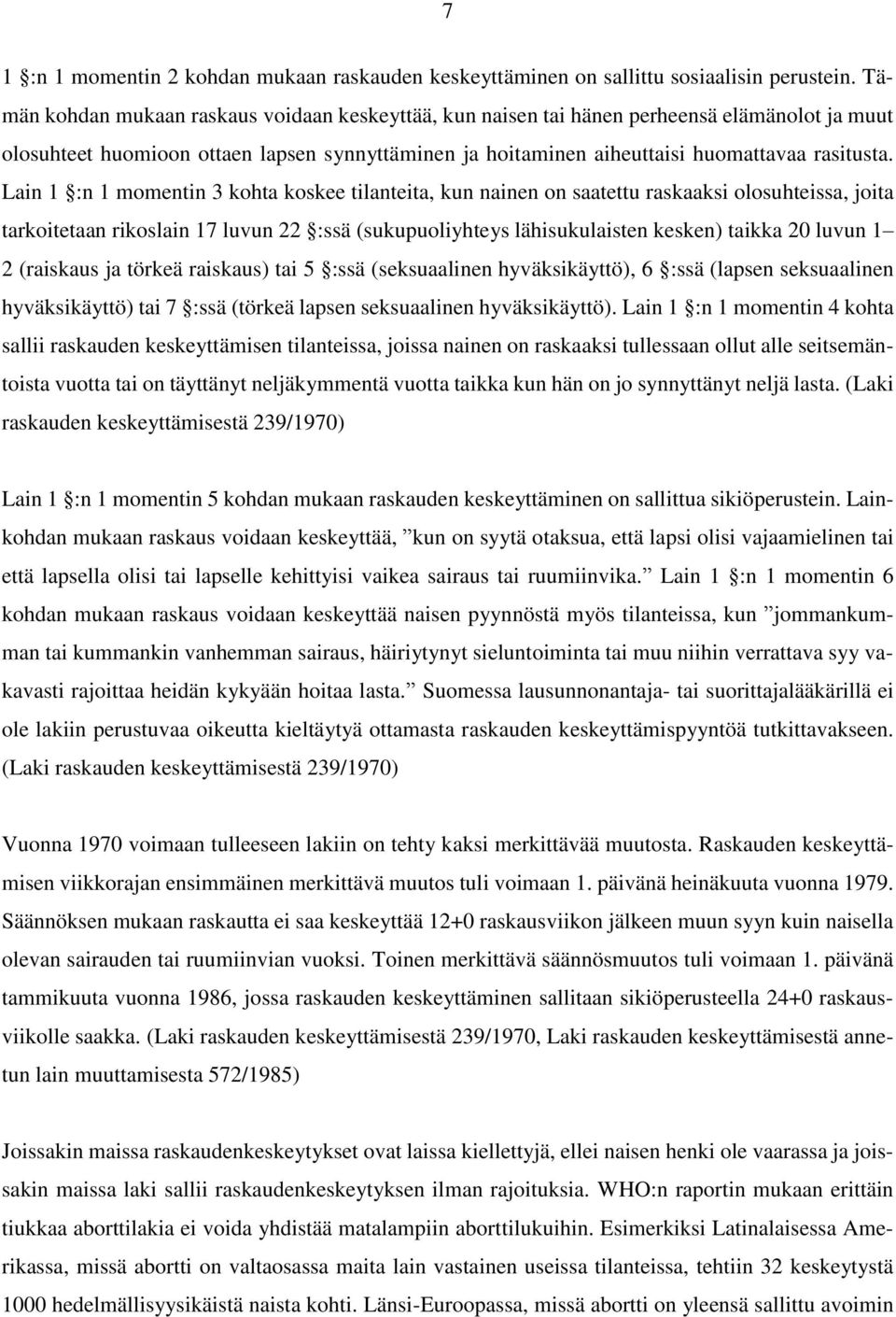 Lain 1 :n 1 momentin 3 kohta koskee tilanteita, kun nainen on saatettu raskaaksi olosuhteissa, joita tarkoitetaan rikoslain 17 luvun 22 :ssä (sukupuoliyhteys lähisukulaisten kesken) taikka 20 luvun 1