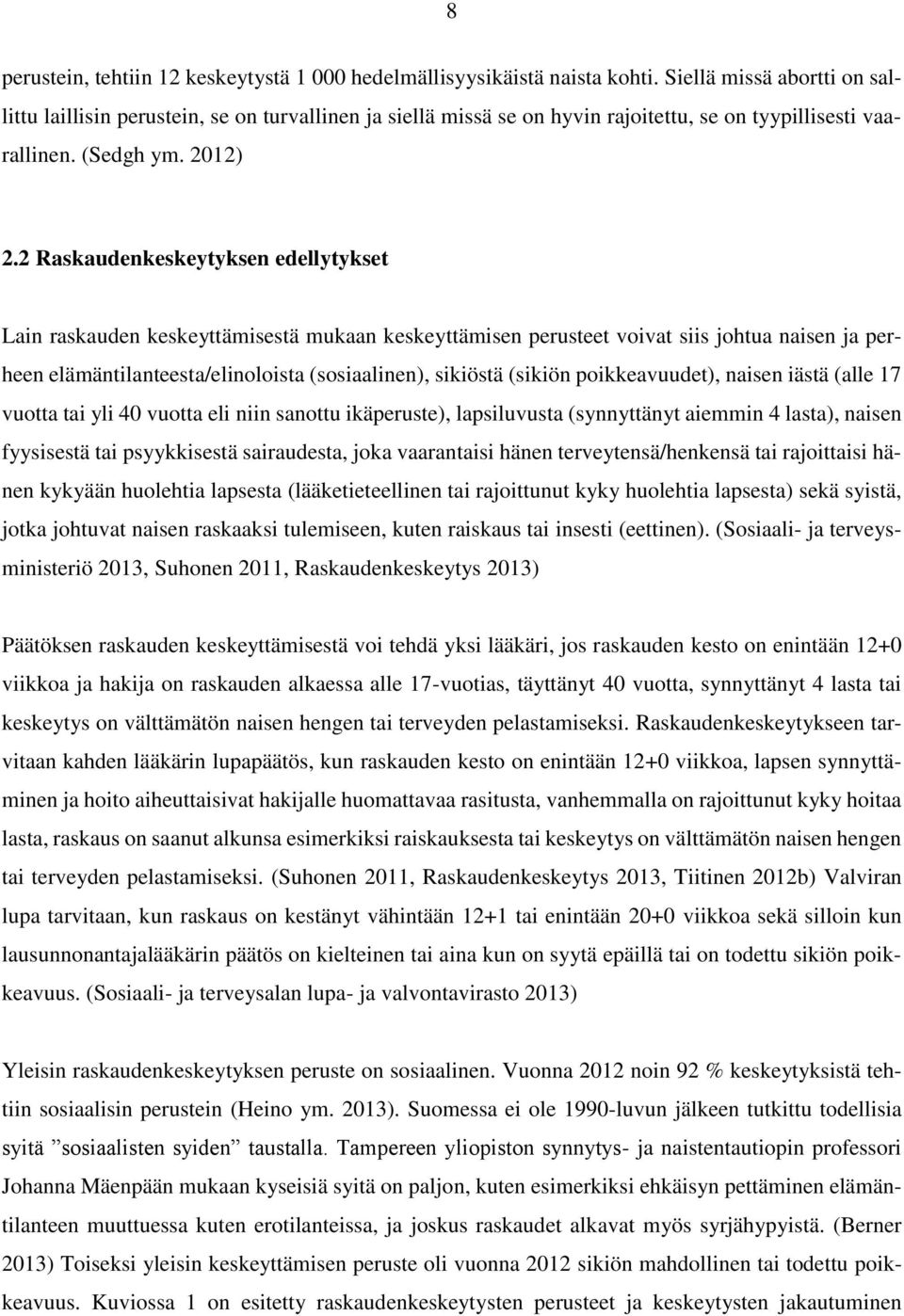 2 Raskaudenkeskeytyksen edellytykset Lain raskauden keskeyttämisestä mukaan keskeyttämisen perusteet voivat siis johtua naisen ja perheen elämäntilanteesta/elinoloista (sosiaalinen), sikiöstä (sikiön