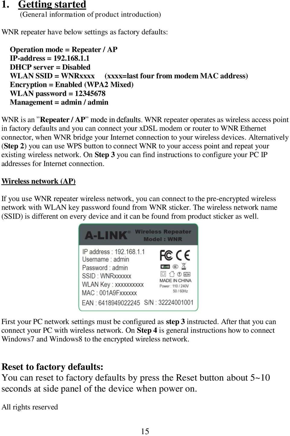 WNR repeater operates as wireless access point in factory defaults and you can connect your xdsl modem or router to WNR Ethernet connector, when WNR bridge your Internet connection to your wireless