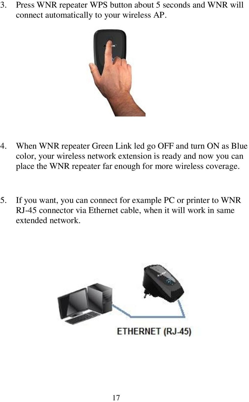 and now you can place the WNR repeater far enough for more wireless coverage. 5.