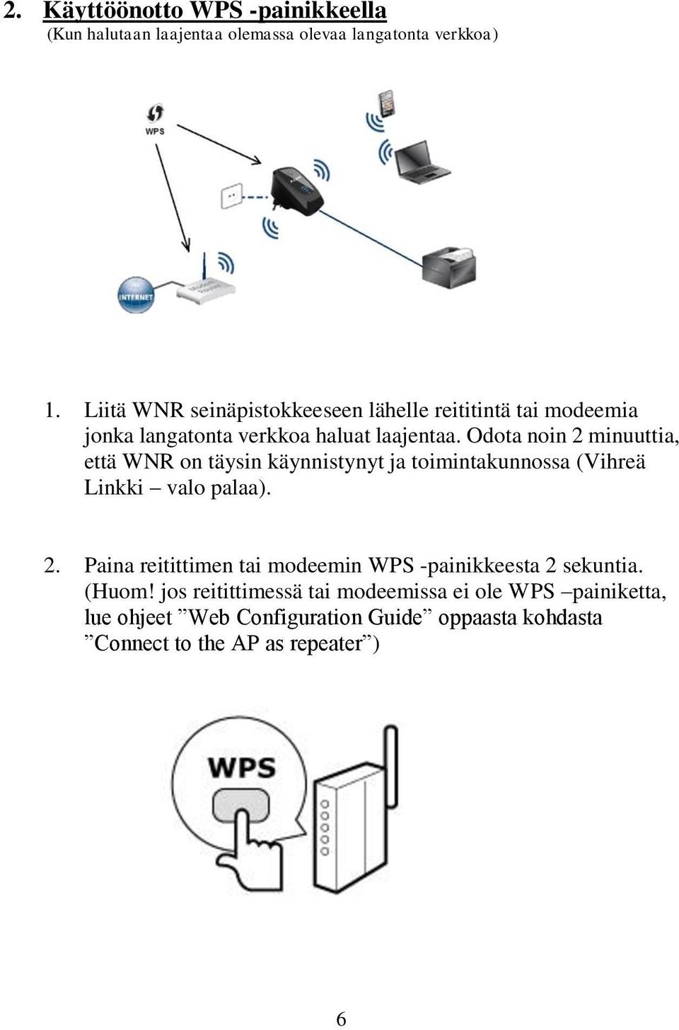 Odota noin 2 minuuttia, että WNR on täysin käynnistynyt ja toimintakunnossa (Vihreä Linkki valo palaa). 2. Paina reitittimen tai modeemin WPS -painikkeesta 2 sekuntia.