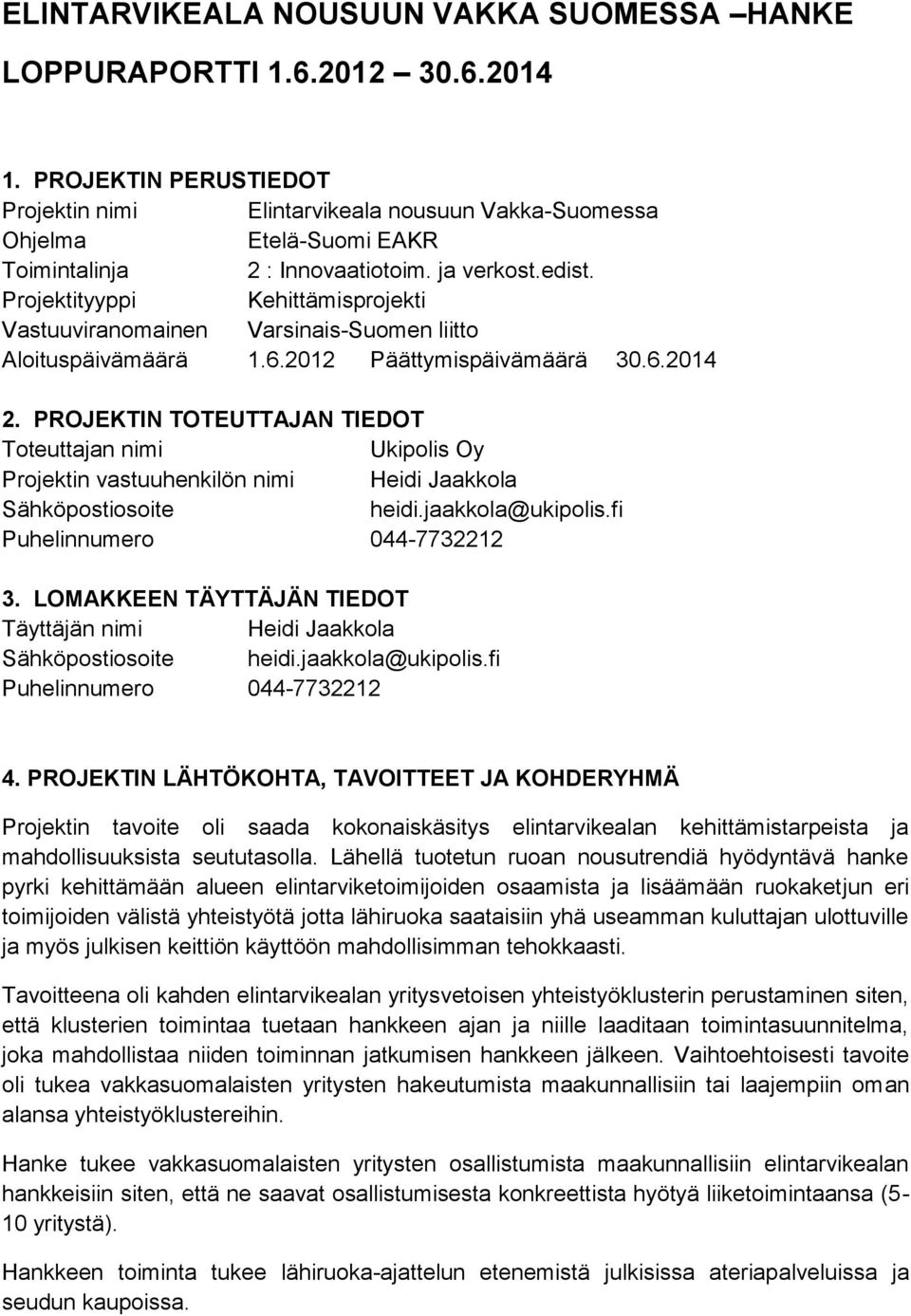 Projektityyppi Kehittämisprojekti Vastuuviranomainen Varsinais-Suomen liitto Aloituspäivämäärä 1.6.2012 Päättymispäivämäärä 30.6.2014 2.
