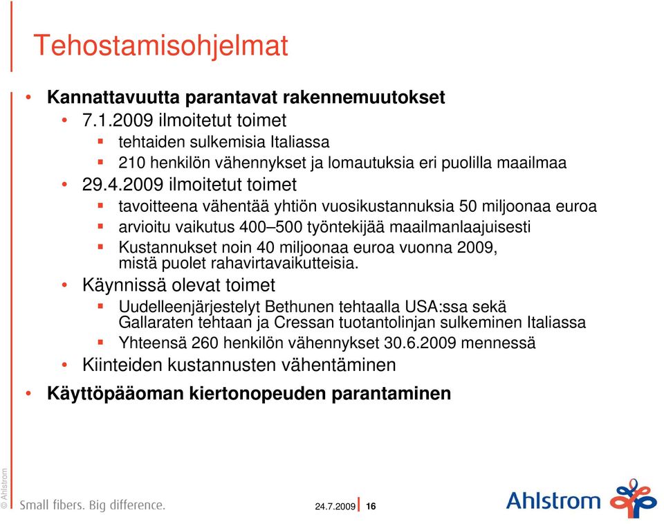 2009 ilmoitetut toimet tavoitteena vähentää yhtiön vuosikustannuksia 50 miljoonaa euroa arvioitu vaikutus 400 500 työntekijää maailmanlaajuisesti Kustannukset noin 40 miljoonaa