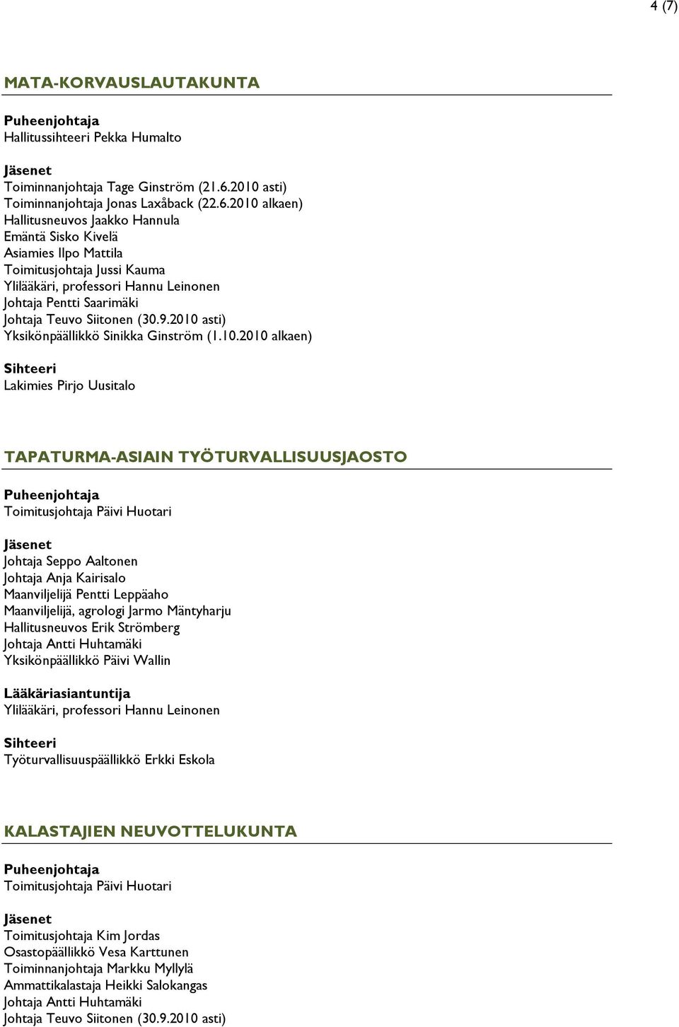 2010 alkaen) Hallitusneuvos Jaakko Hannula Emäntä Sisko Kivelä Asiamies Ilpo Mattila Toimitusjohtaja Jussi Kauma Ylilääkäri, professori Hannu Leinonen Johtaja Pentti Saarimäki Yksikönpäällikkö