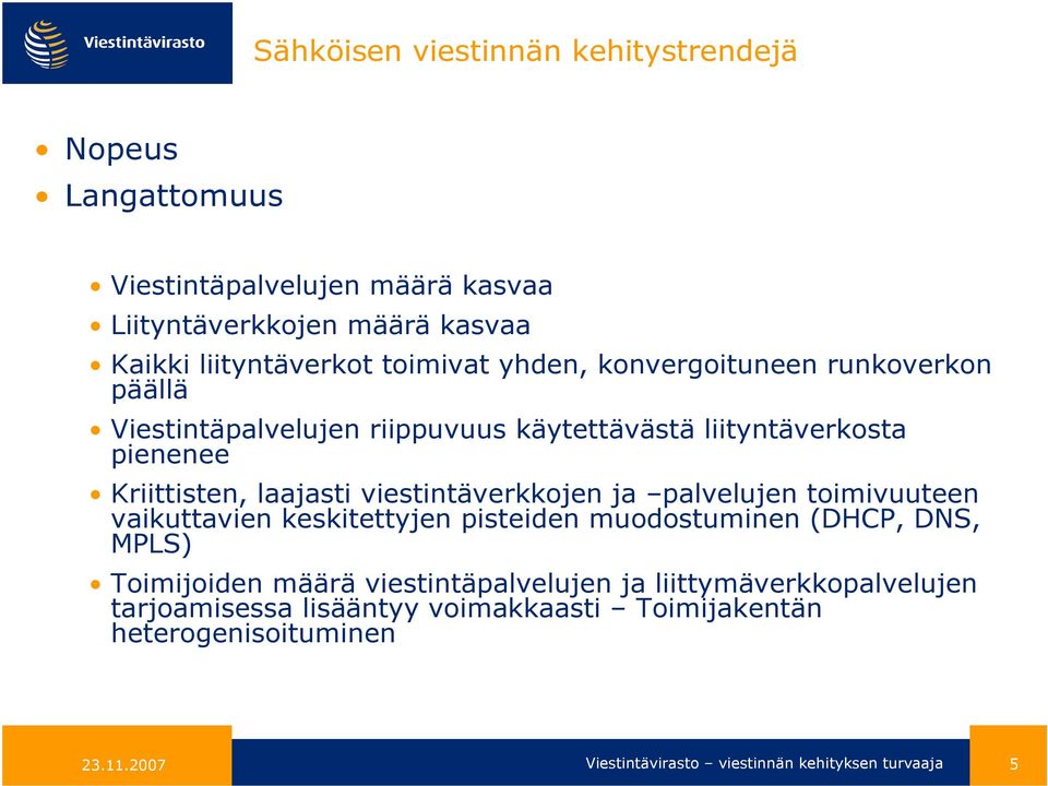 viestintäverkkojen ja palvelujen toimivuuteen vaikuttavien keskitettyjen pisteiden muodostuminen (DHCP, DNS, MPLS) Toimijoiden määrä