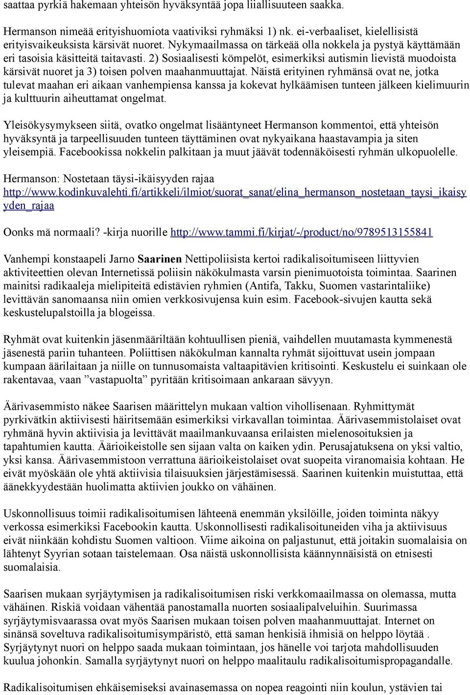 2) Sosiaalisesti kömpelöt, esimerkiksi autismin lievistä muodoista kärsivät nuoret ja 3) toisen polven maahanmuuttajat.