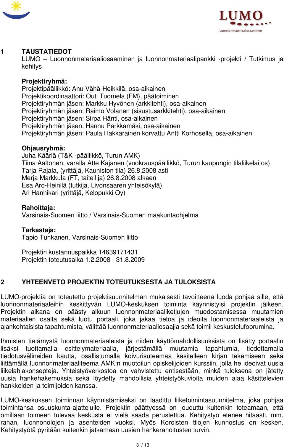 Hänti, osa-aikainen Projektiryhmän jäsen: Hannu Parkkamäki, osa-aikainen Projektiryhmän jäsen: Paula Hakkarainen korvattu Antti Korhosella, osa-aikainen Ohjausryhmä: Juha Kääriä (T&K -päällikkö,