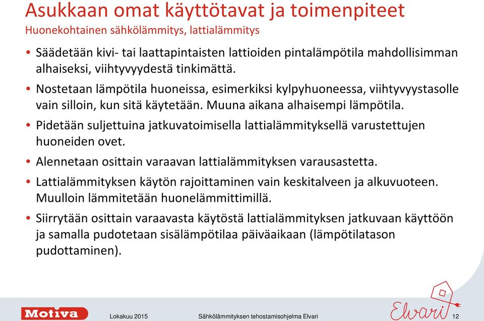 Pidetään suljettuina jatkuvatoimisella lattialämmityksellä varustettujen huoneiden ovet. Alennetaan osittain varaavan lattialämmityksen varausastetta.