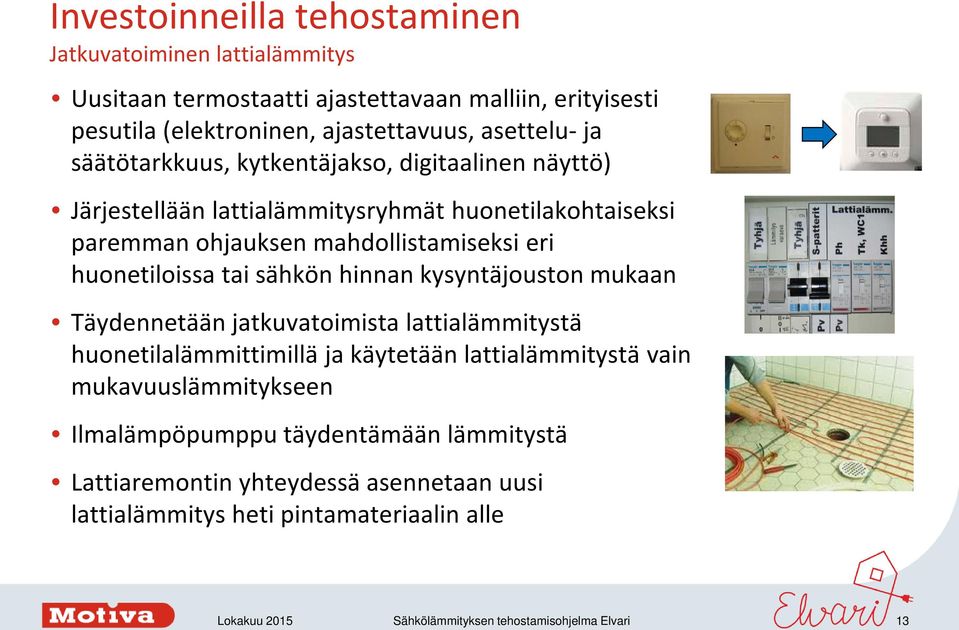 mahdollistamiseksi eri huonetiloissa tai sähkön hinnan kysyntäjouston mukaan Täydennetään jatkuvatoimista lattialämmitystä huonetilalämmittimillä ja