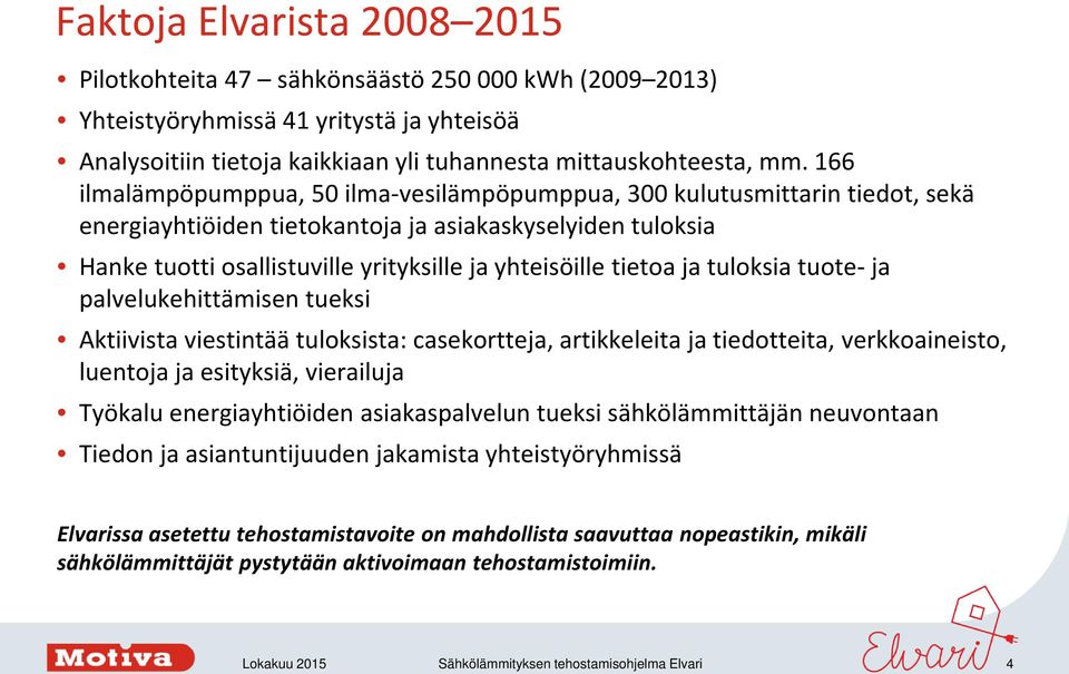 tietoa ja tuloksia tuote- ja palvelukehittämisen tueksi Aktiivista viestintää tuloksista: casekortteja, artikkeleita ja tiedotteita, verkkoaineisto, luentoja ja esityksiä, vierailuja Työkalu