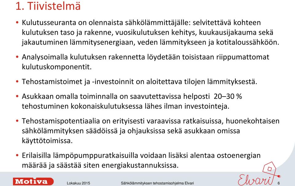 Asukkaan omalla toiminnalla on saavutettavissa helposti 20 30 % tehostuminen kokonaiskulutuksessa lähes ilman investointeja.