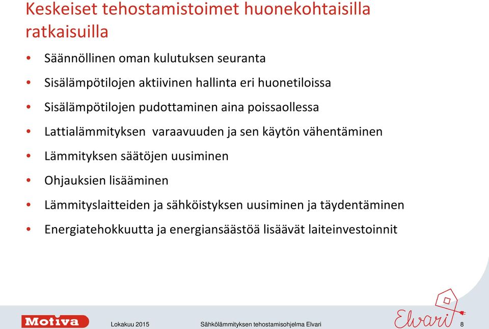 Lattialämmityksen varaavuuden ja sen käytön vähentäminen Lämmityksen säätöjen uusiminen Ohjauksien lisääminen