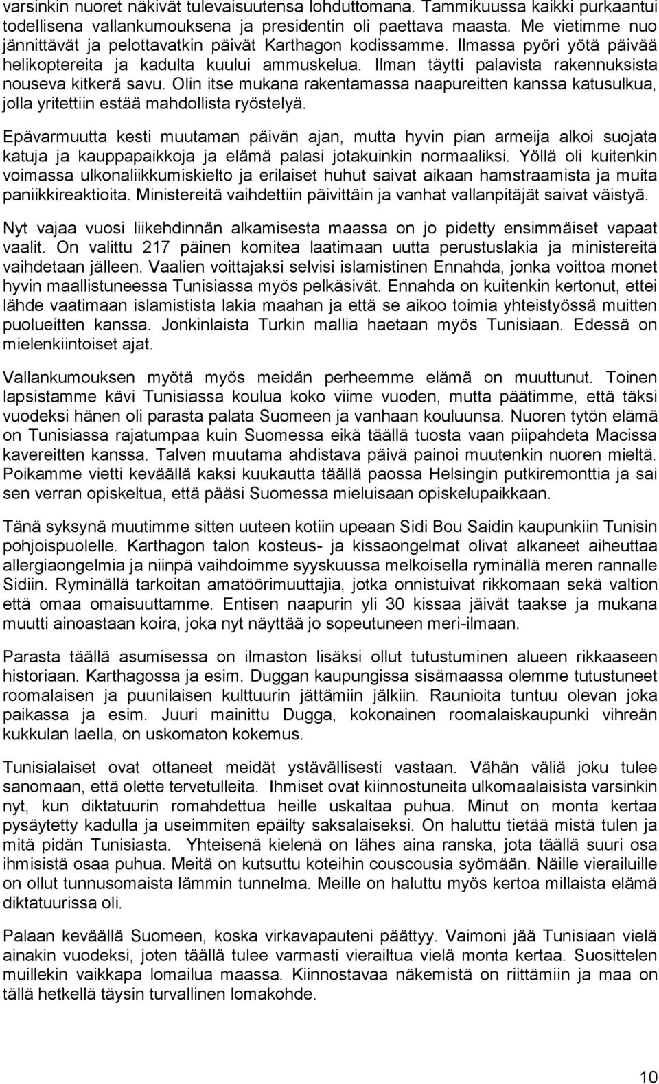 Ilman täytti palavista rakennuksista nouseva kitkerä savu. Olin itse mukana rakentamassa naapureitten kanssa katusulkua, jolla yritettiin estää mahdollista ryöstelyä.