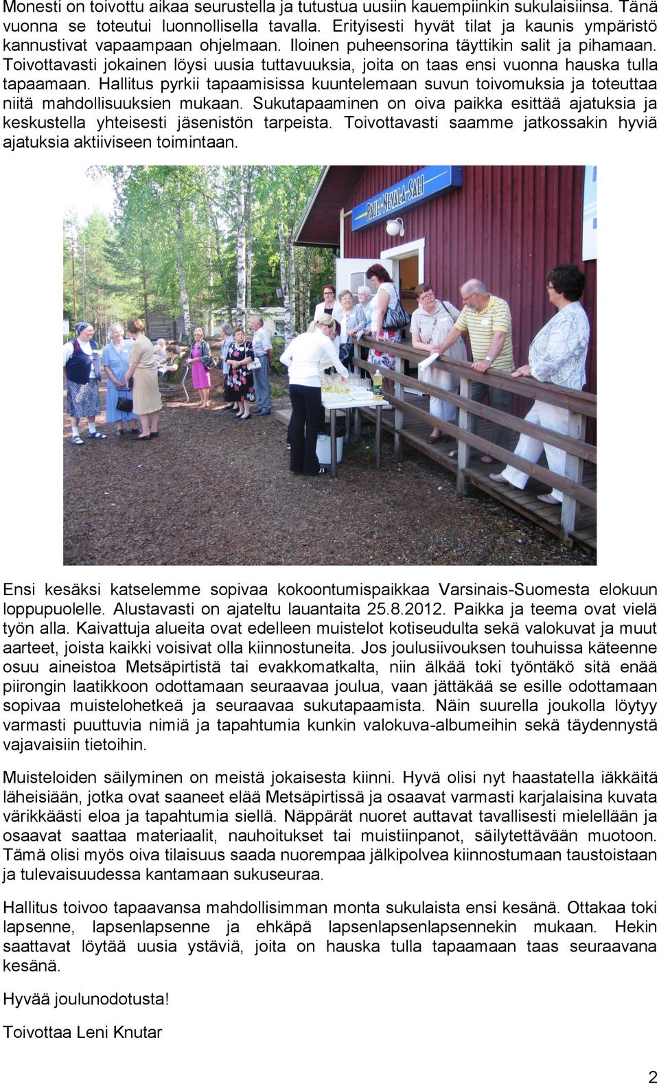 Toivottavasti jokainen löysi uusia tuttavuuksia, joita on taas ensi vuonna hauska tulla tapaamaan.