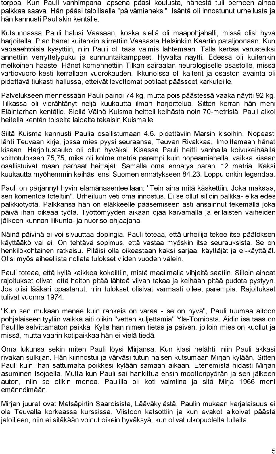 Pian hänet kuitenkin siirrettiin Vaasasta Helsinkiin Kaartin pataljoonaan. Kun vapaaehtoisia kysyttiin, niin Pauli oli taas valmis lähtemään.
