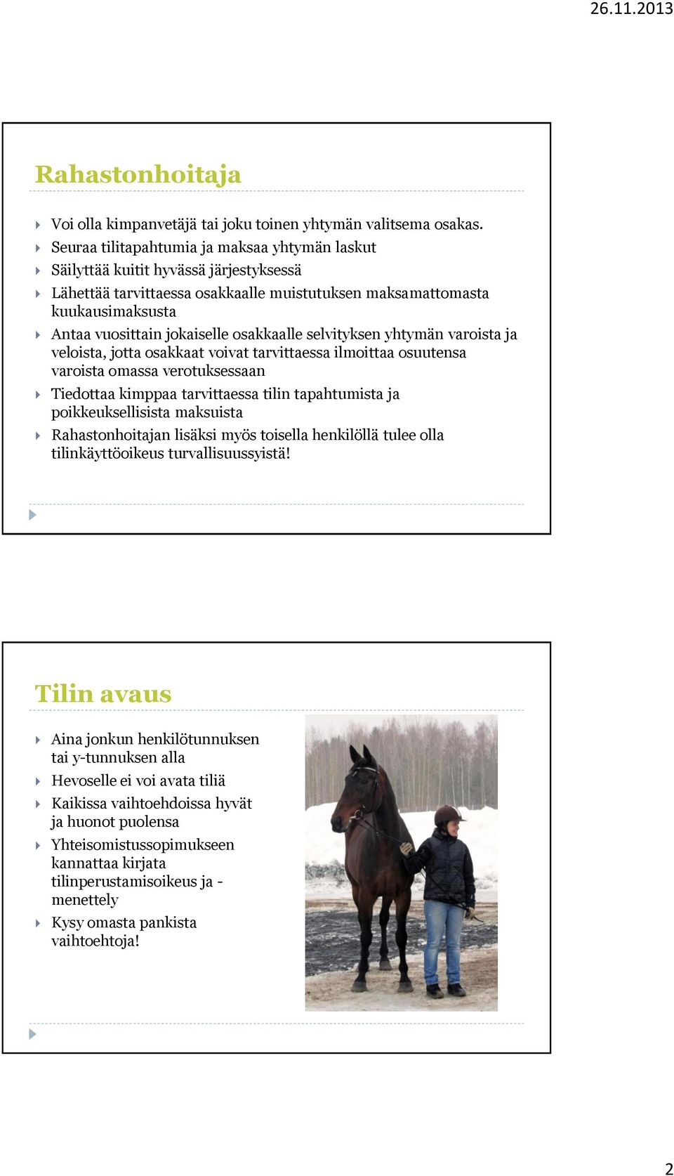 osakkaalle selvityksen yhtymän varoista ja veloista, jotta osakkaat voivat tarvittaessa ilmoittaa osuutensa varoista omassa verotuksessaan Tiedottaa kimppaa tarvittaessa tilin tapahtumista ja