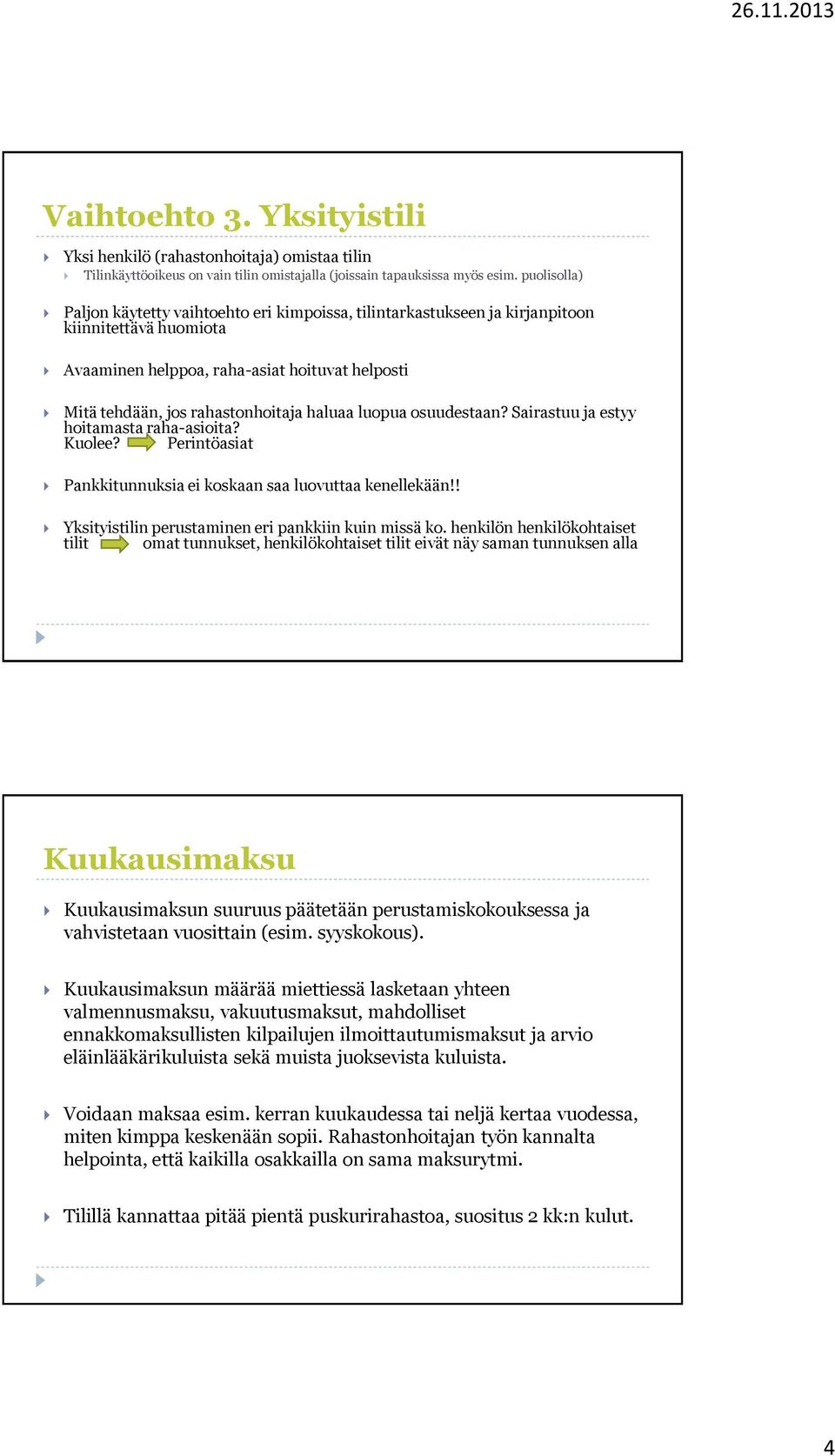 haluaa luopua osuudestaan? Sairastuu ja estyy hoitamasta raha-asioita? Kuolee? Perintöasiat Pankkitunnuksia ei koskaan saa luovuttaa kenellekään!! Yksityistilin perustaminen eri pankkiin kuin missä ko.