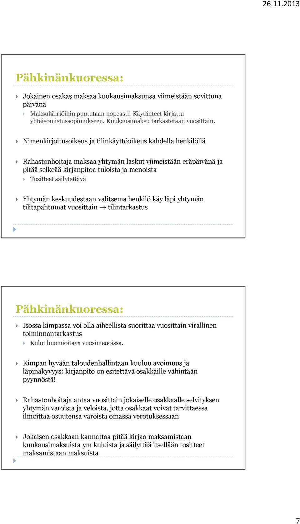 Nimenkirjoitusoikeus ja tilinkäyttöoikeus kahdella henkilöllä Rahastonhoitaja maksaa yhtymän laskut viimeistään eräpäivänä ja pitää selkeää kirjanpitoa tuloista ja menoista Tositteet säilytettävä