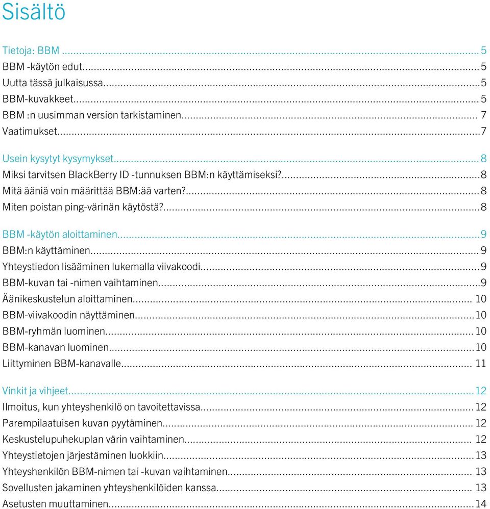 ..9 BBM:n käyttäminen... 9 Yhteystiedon lisääminen lukemalla viivakoodi...9 BBM-kuvan tai -nimen vaihtaminen...9 Äänikeskustelun aloittaminen... 10 BBM-viivakoodin näyttäminen...10 BBM-ryhmän luominen.
