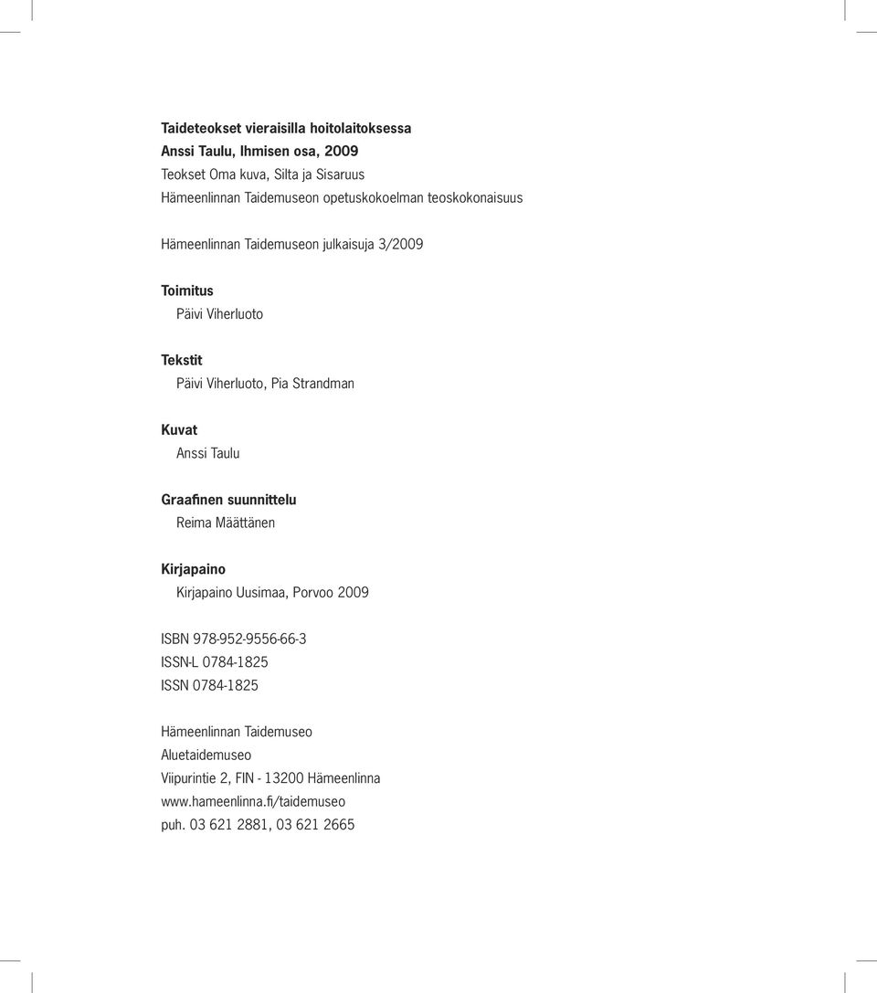 Kuvat Anssi Taulu Graafinen suunnittelu Reima Määttänen Kirjapaino Kirjapaino Uusimaa, Porvoo 2009 ISBN 978-952-9556-66-3 ISSN-L 0784-1825