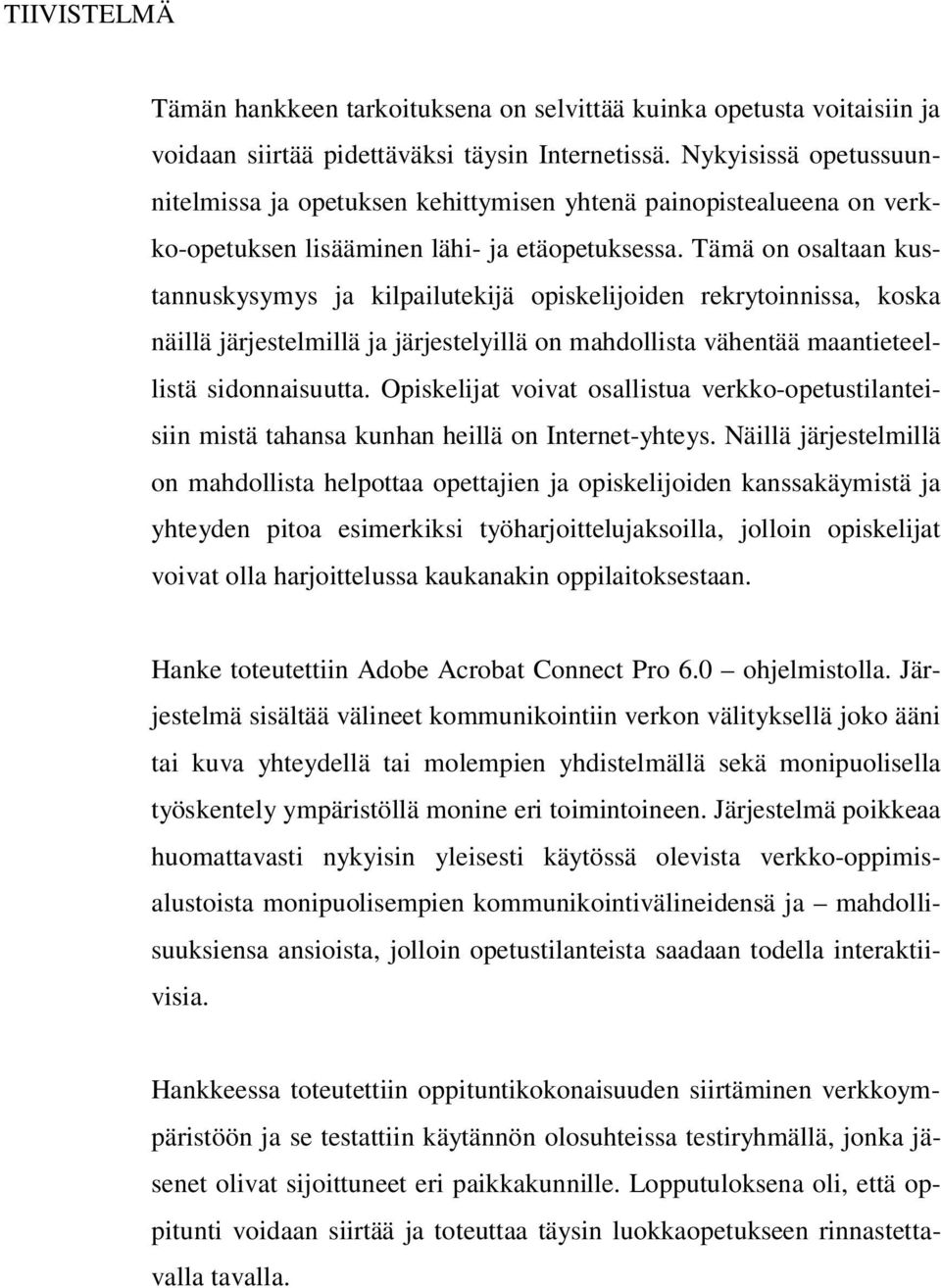 Tämä on osaltaan kustannuskysymys ja kilpailutekijä opiskelijoiden rekrytoinnissa, koska näillä järjestelmillä ja järjestelyillä on mahdollista vähentää maantieteellistä sidonnaisuutta.