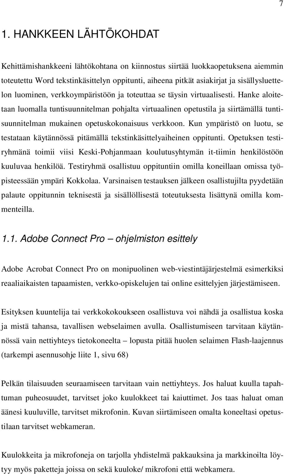 Hanke aloitetaan luomalla tuntisuunnitelman pohjalta virtuaalinen opetustila ja siirtämällä tuntisuunnitelman mukainen opetuskokonaisuus verkkoon.