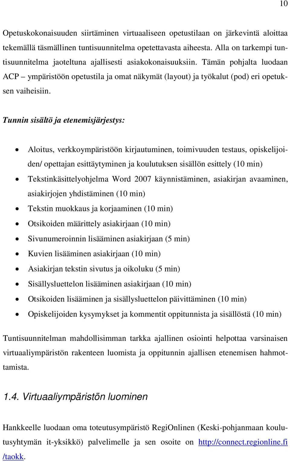 Tunnin sisältö ja etenemisjärjestys: Aloitus, verkkoympäristöön kirjautuminen, toimivuuden testaus, opiskelijoiden/ opettajan esittäytyminen ja koulutuksen sisällön esittely (10 min)