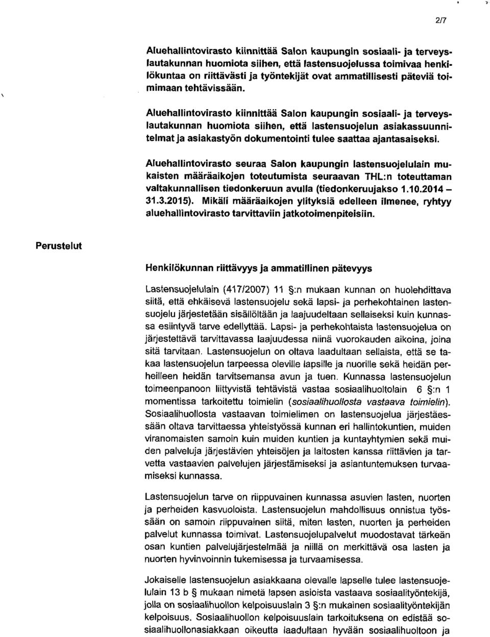 Aluehallintovirasto kiinnittää Salon kaupungin sosiaali- ja terveyslautakunnan huomiota siihen, että lastensuojelun asiakassuunnitelmat ja asiakastyön dokumentointi tulee saattaa ajantasaiseksi.