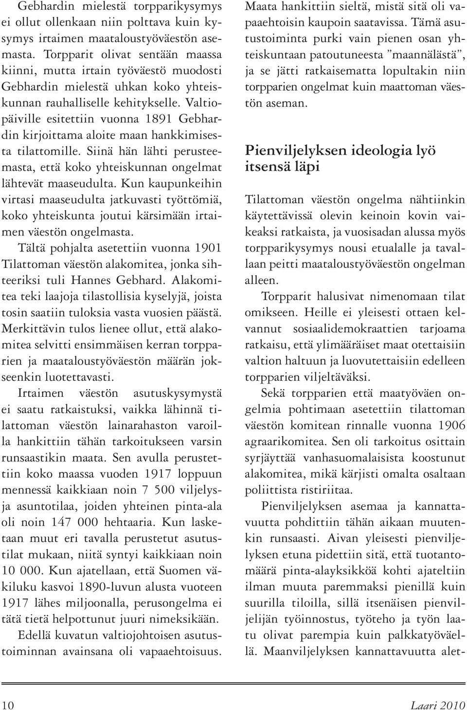 Valtiopäiville esitettiin vuonna 1891 Gebhardin kirjoittama aloite maan hankkimisesta tilattomille. Siinä hän lähti perusteemasta, että koko yhteiskunnan ongelmat lähtevät maaseudulta.