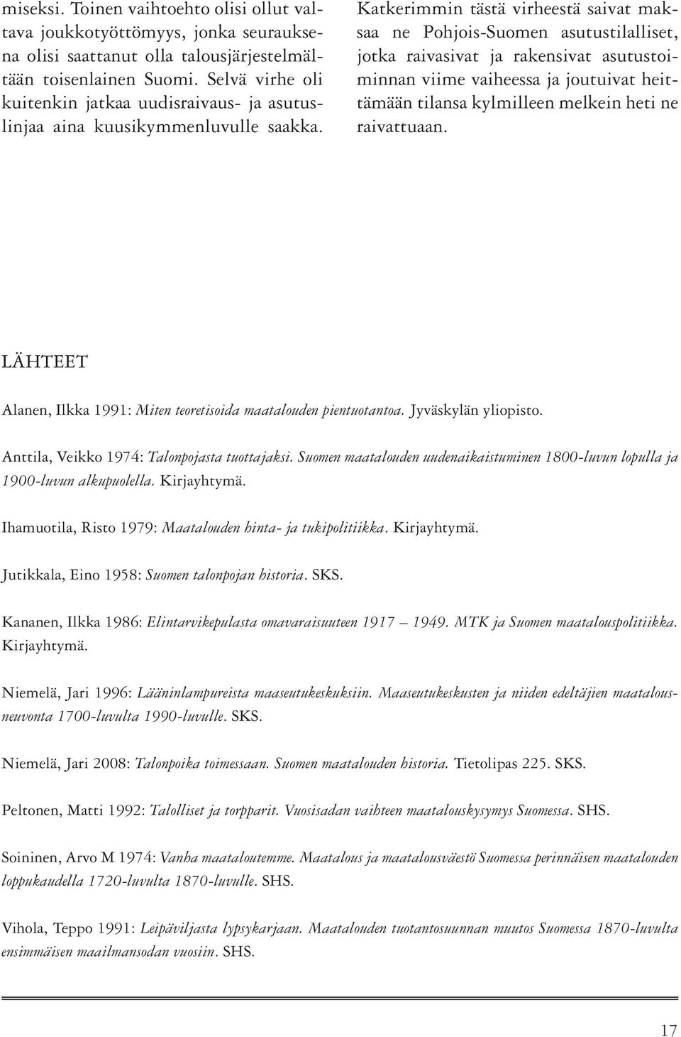 Katkerimmin tästä virheestä saivat maksaa ne Pohjois-Suomen asutusti lalliset, jotka raivasivat ja rakensivat asutustoiminnan viime vaiheessa ja joutuivat heittämään tilansa kylmilleen melkein heti