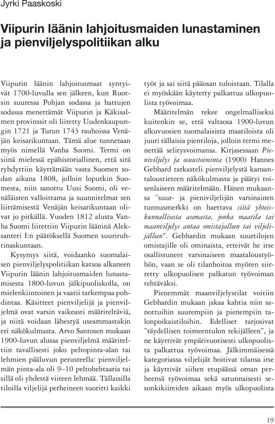 Termi on siinä mielessä epähistoriallinen, että sitä ryhdyttiin käyttämään vasta Suomen sodan aikana 1808, jolloin loputkin Suomesta, niin sanottu Uusi Suomi, oli venäläisten valloittama ja