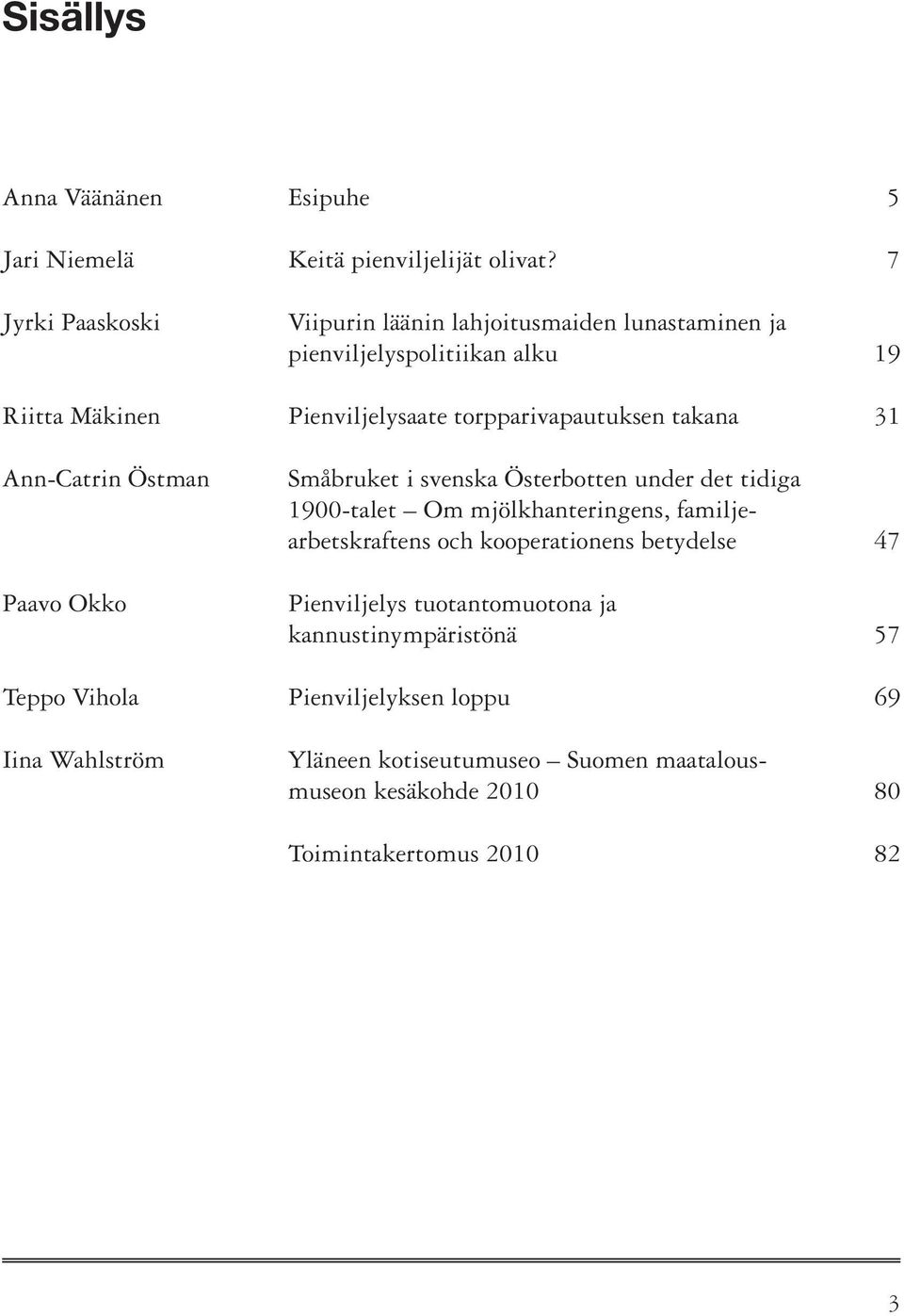 takana 31 Ann-Catrin Östman Paavo Okko Småbruket i svenska Österbotten under det tidiga 1900-talet Om mjölkhanteringens, familjearbetskraftens och