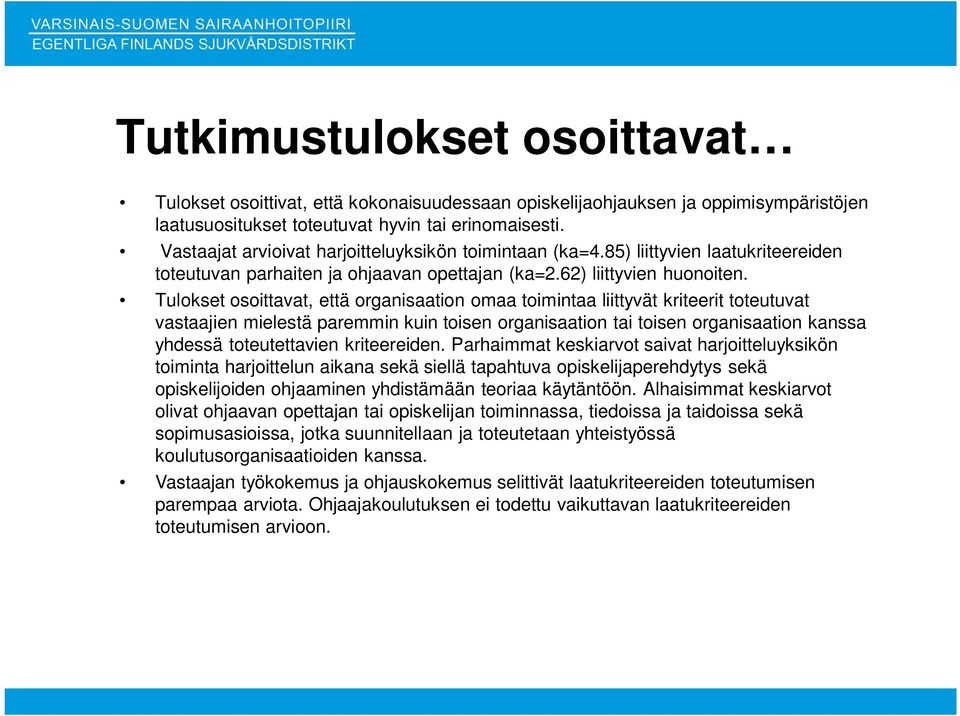 Tulokset osoittavat, että organisaation omaa toimintaa liittyvät kriteerit toteutuvat vastaajien mielestä paremmin kuin toisen organisaation tai toisen organisaation kanssa yhdessä toteutettavien