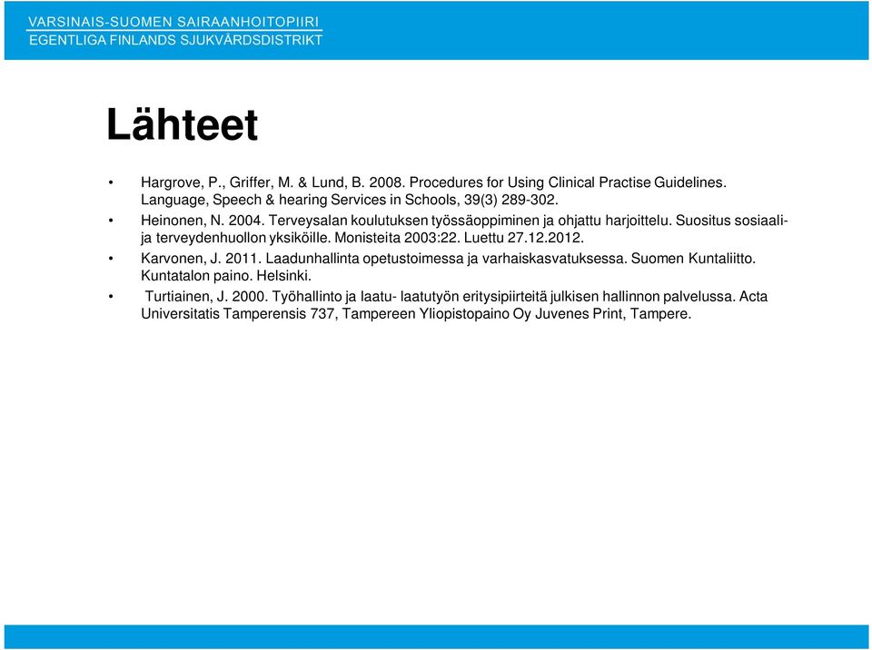 Suositus sosiaalija terveydenhuollon yksiköille. Monisteita 2003:22. Luettu 27.12.2012. Karvonen, J. 2011. Laadunhallinta opetustoimessa ja varhaiskasvatuksessa.