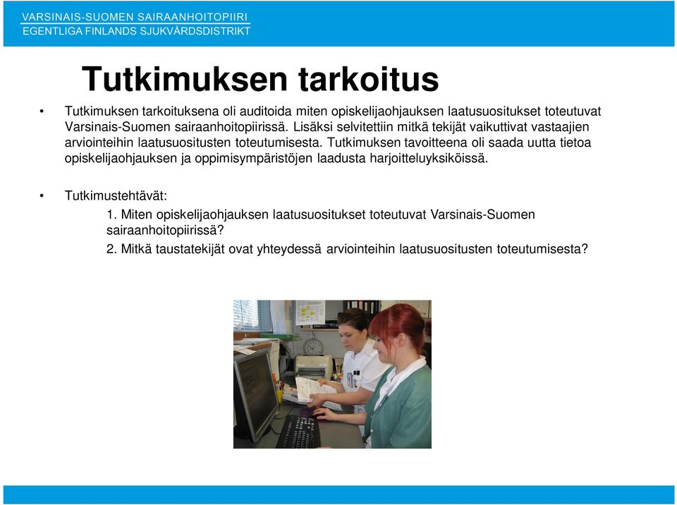 Tutkimuksen tavoitteena oli saada uutta tietoa opiskelijaohjauksen ja oppimisympäristöjen laadusta harjoitteluyksiköissä. Tutkimustehtävät: 1.