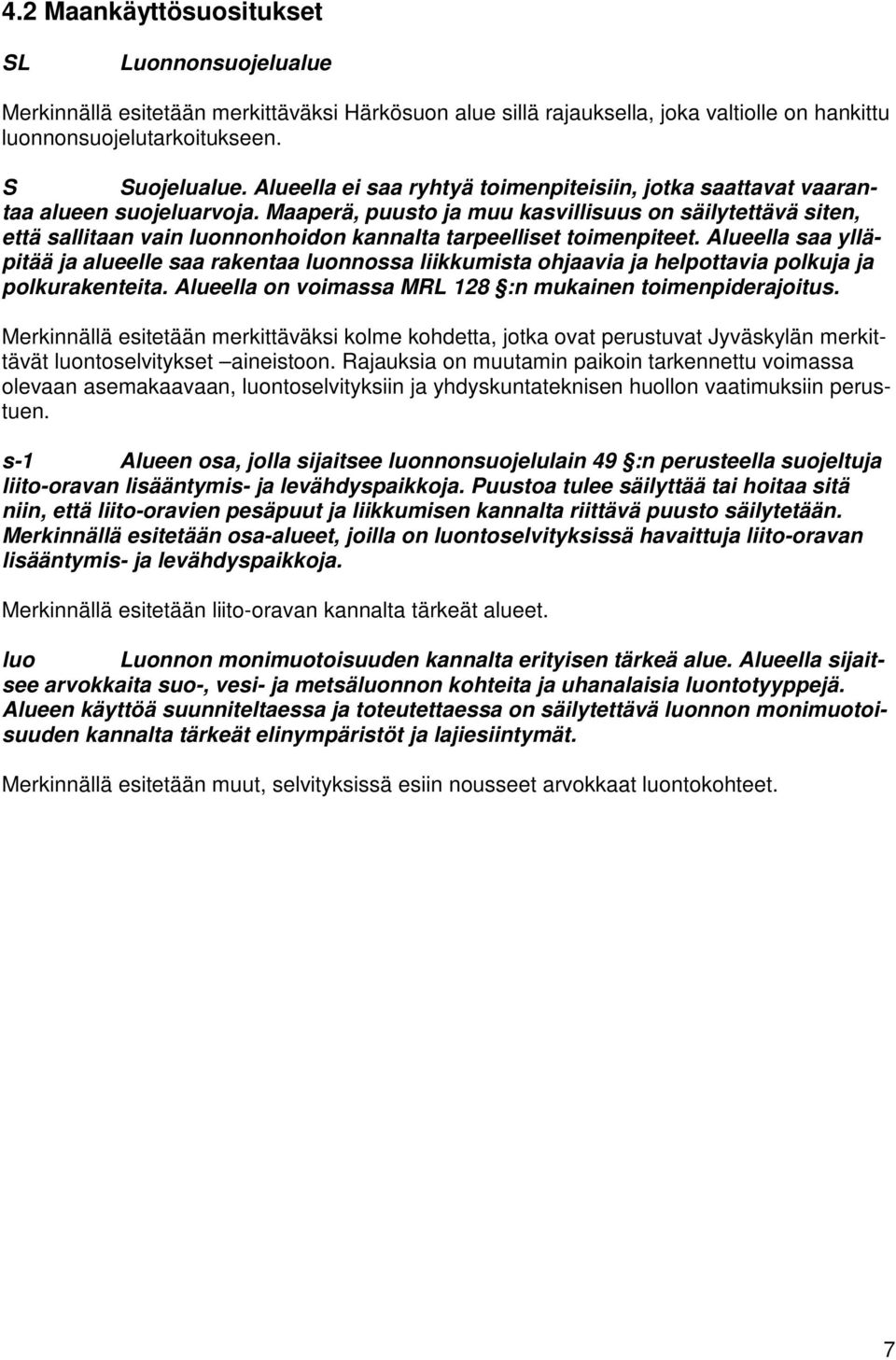 Maaperä, puusto ja muu kasvillisuus on säilytettävä siten, että sallitaan vain luonnonhoidon kannalta tarpeelliset toimenpiteet.