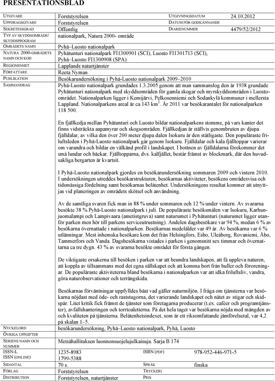 Luosto nationalpark NATURA 2000-OMRÅDETS NAMN OCH KOD Pyhätunturi nationalpark FI1300901 (SCI), Luosto FI1301713 (SCI), Pyhä Luosto FI1300908 (SPA) REGIONENHET Lapplands naturtjänster FÖRFATTARE