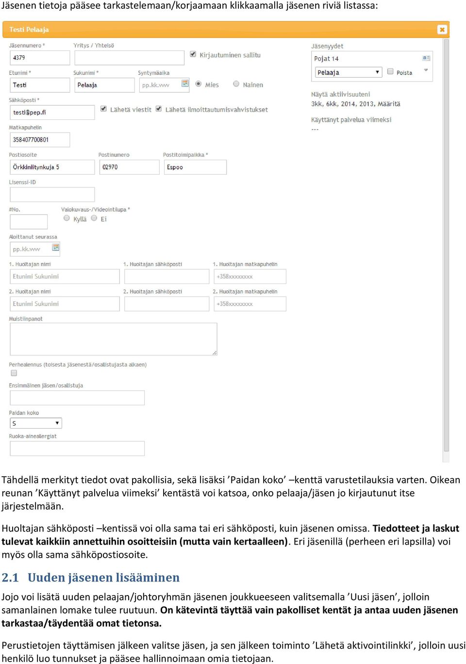 Huoltajan sähköposti kentissä voi olla sama tai eri sähköposti, kuin jäsenen omissa. Tiedotteet ja laskut tulevat kaikkiin annettuihin osoitteisiin (mutta vain kertaalleen).