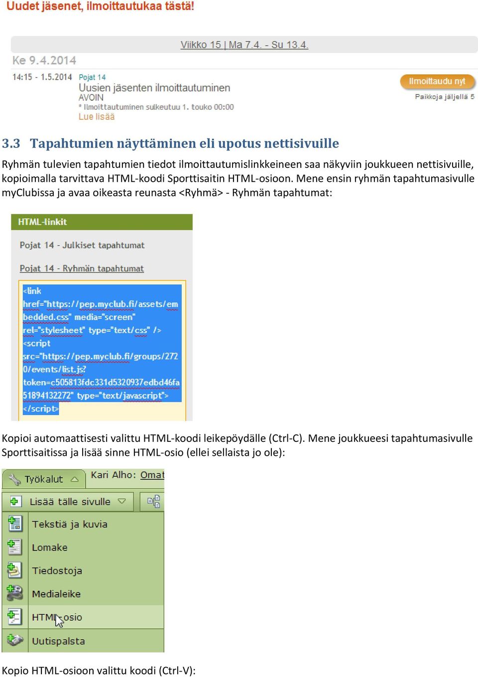 Mene ensin ryhmän tapahtumasivulle myclubissa ja avaa oikeasta reunasta <Ryhmä> - Ryhmän tapahtumat: Kopioi automaattisesti