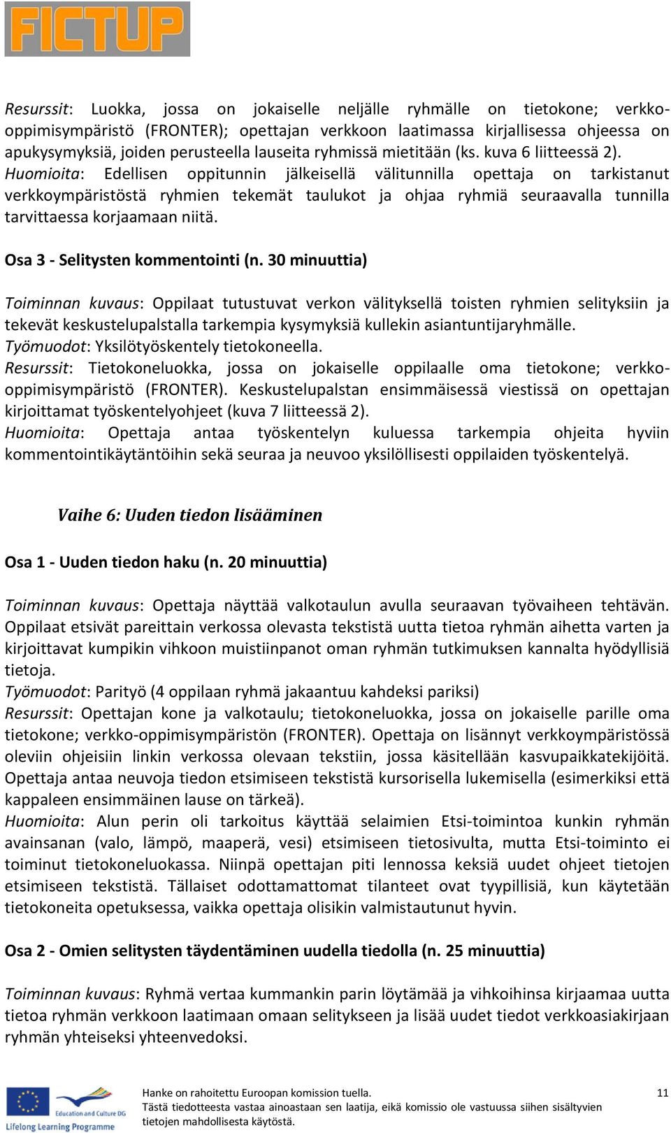 Huomioita: Edellisen oppitunnin jälkeisellä välitunnilla opettaja on tarkistanut verkkoympäristöstä ryhmien tekemät taulukot ja ohjaa ryhmiä seuraavalla tunnilla tarvittaessa korjaamaan niitä.