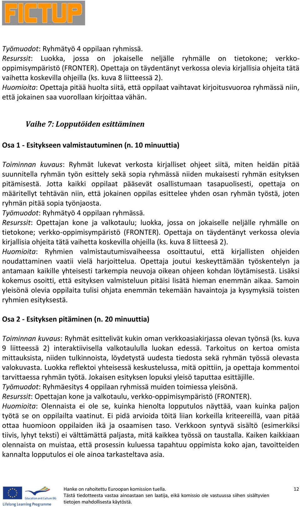 Huomioita: Opettaja pitää huolta siitä, että oppilaat vaihtavat kirjoitusvuoroa ryhmässä niin, että jokainen saa vuorollaan kirjoittaa vähän.