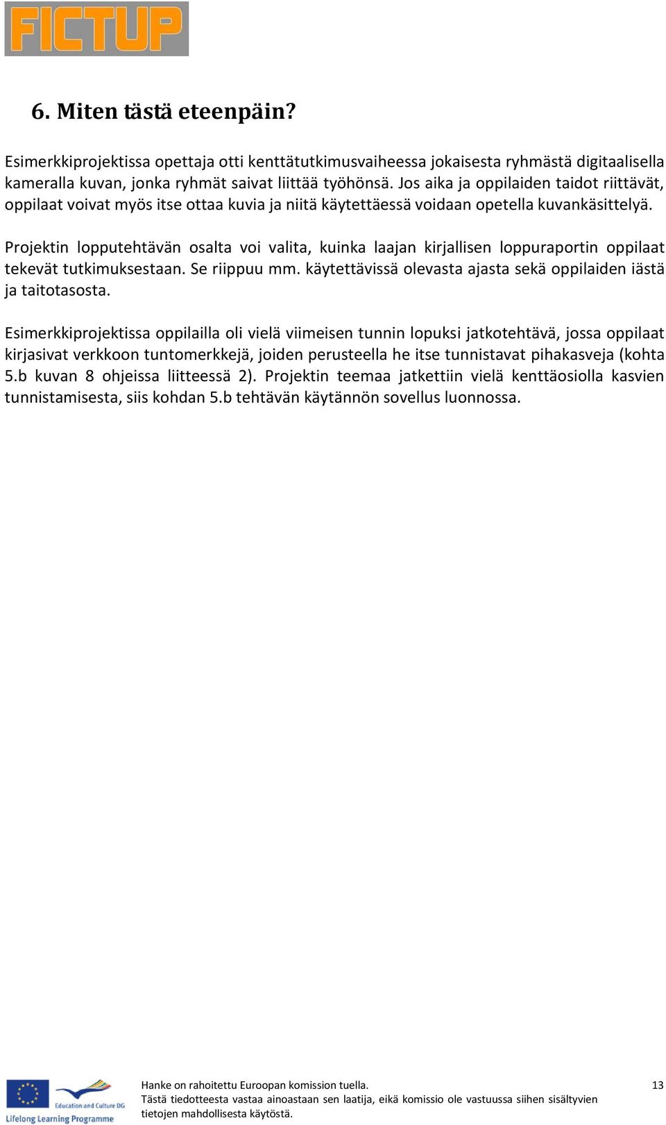 Projektin lopputehtävän osalta voi valita, kuinka laajan kirjallisen loppuraportin oppilaat tekevät tutkimuksestaan. Se riippuu mm. käytettävissä olevasta ajasta sekä oppilaiden iästä ja taitotasosta.