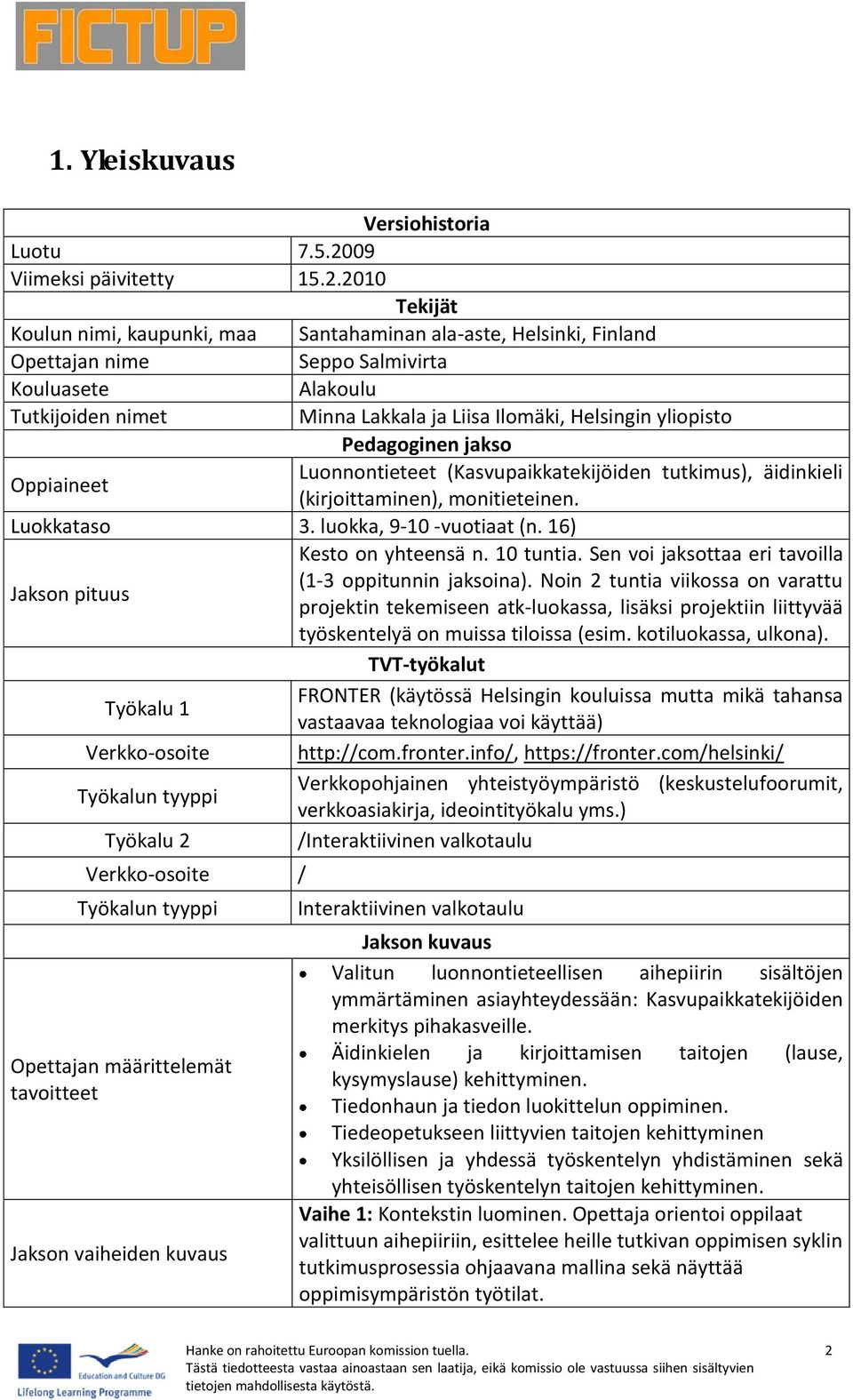 2010 Tekijät Koulun nimi, kaupunki, maa Santahaminan ala-aste, Helsinki, Finland Opettajan nime Seppo Salmivirta Kouluasete Alakoulu Tutkijoiden nimet Minna Lakkala ja Liisa Ilomäki, Helsingin