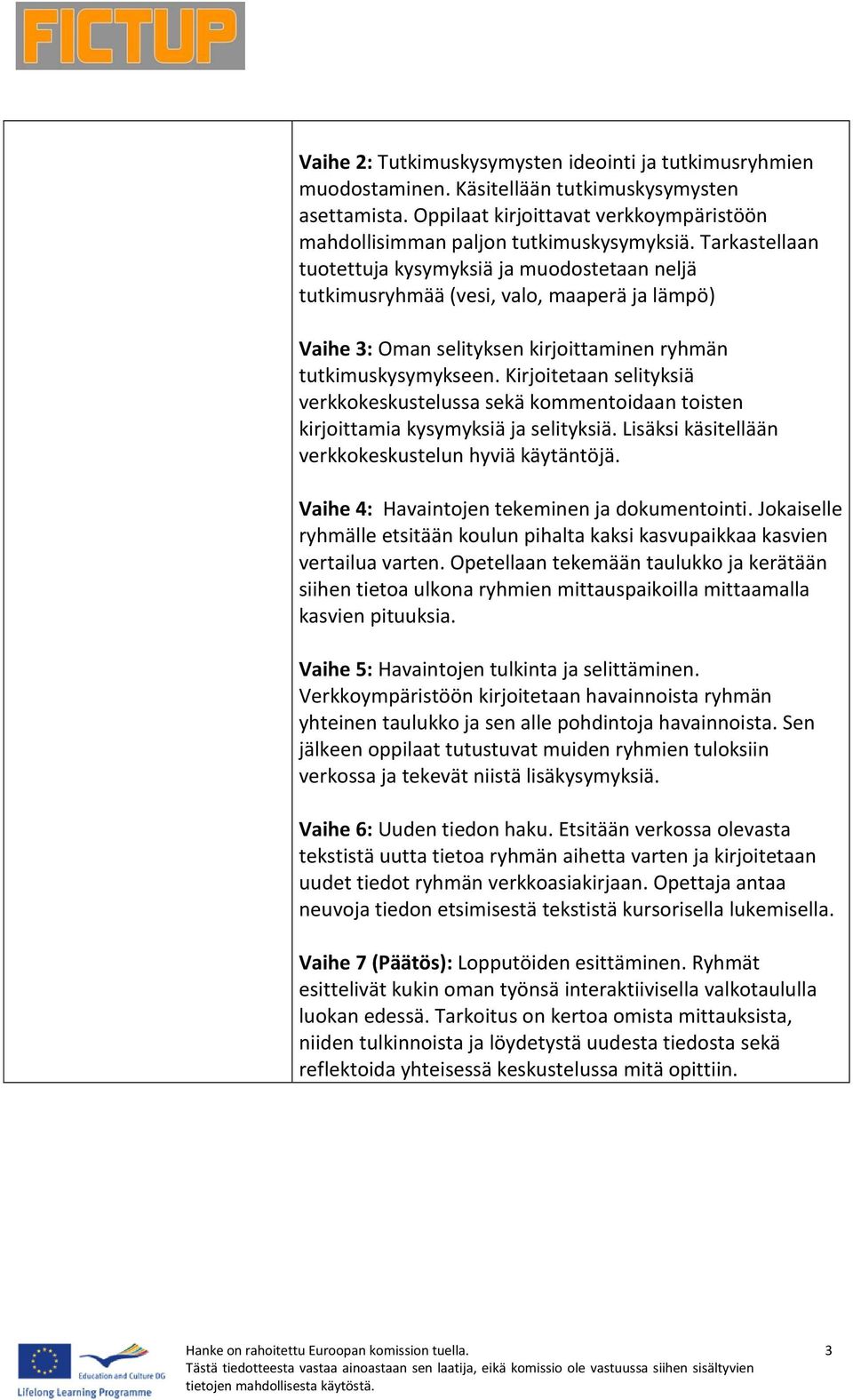 Kirjoitetaan selityksiä verkkokeskustelussa sekä kommentoidaan toisten kirjoittamia kysymyksiä ja selityksiä. Lisäksi käsitellään verkkokeskustelun hyviä käytäntöjä.
