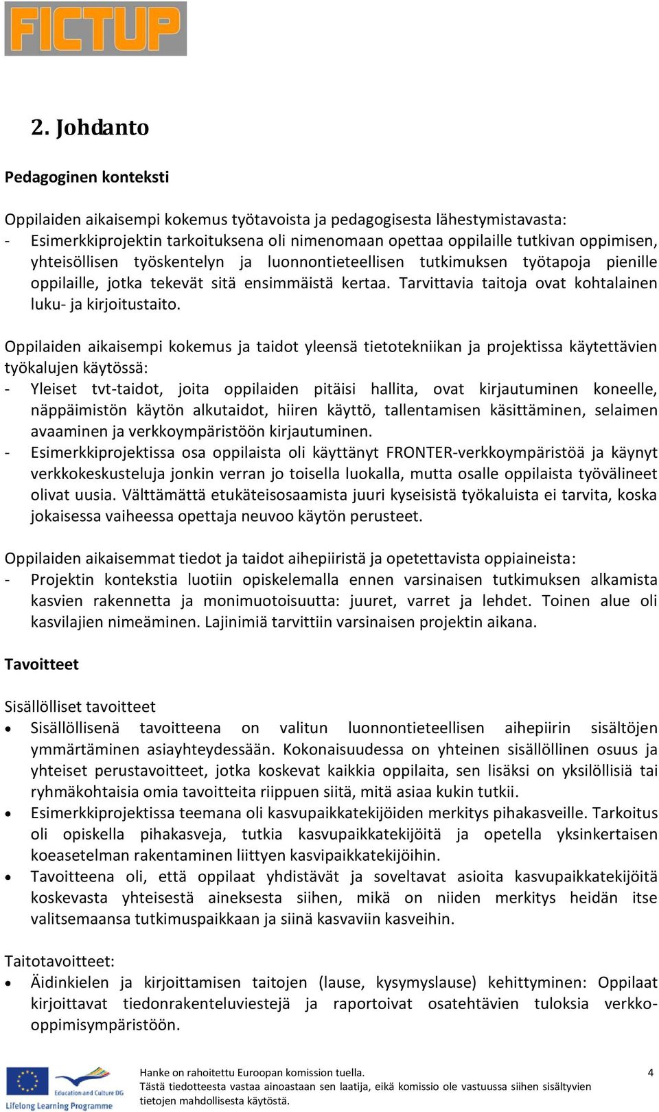 Tarvittavia taitoja ovat kohtalainen luku- ja kirjoitustaito.