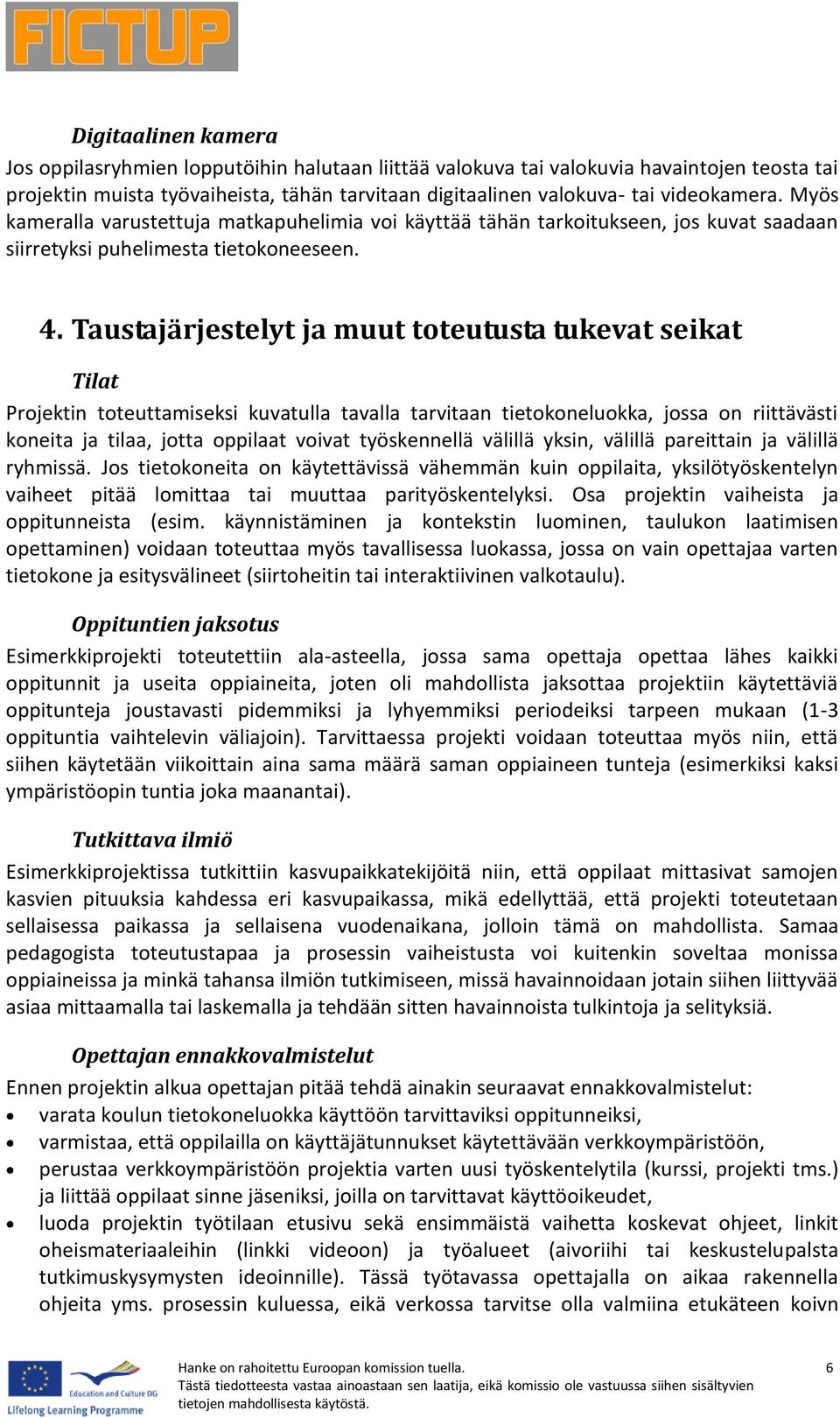 Taustajärjestelyt ja muut toteutusta tukevat seikat Tilat Projektin toteuttamiseksi kuvatulla tavalla tarvitaan tietokoneluokka, jossa on riittävästi koneita ja tilaa, jotta oppilaat voivat